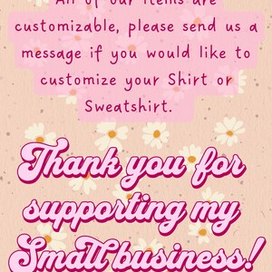 May include: A light peach-colored background with a daisy pattern and text in pink. The text reads: "All of our items are customizable, please send us a message if you would like to customize your Shirt or Sweatshirt. Thank you for supporting my Small business!"