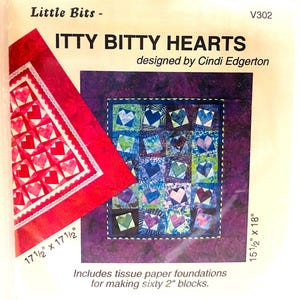 May include: A sewing pattern titled "ITTY BITTY HEARTS" by Cindi Edgerton. The pattern features a quilt design with heart-shaped blocks. The dimensions of the finished quilt are 15.5" x 18" and 17.5" x 17.5". Includes tissue paper foundations for making sixty 2" blocks.