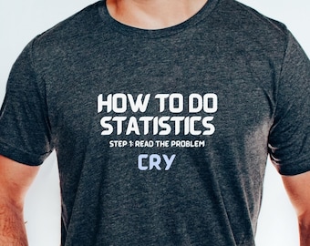 Funny Statistics shirt, Math Teacher Humor cry, Student major Science, high middle school teacher appreciation, engineer program club design