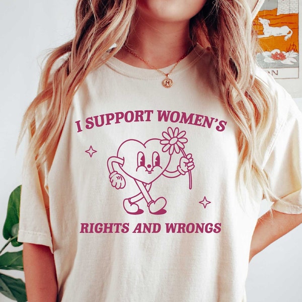 I Support Women's Rights And Wrongs, Meme T Shirt, Feminist T Shirt, Feminism T Shirt, Women's Rights T Shirt