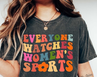 Everyone Watches Womens Sports, Women's Sports Supportive T-Shirt, Women In Sports Shirt, Womens Sports Apparel, Female Athlete Shirt