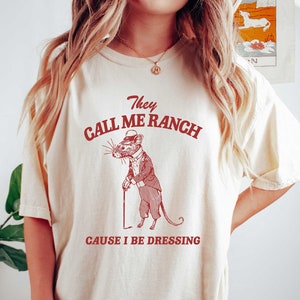 Comfort Colors They Call Me Ranch Cause I Be Dressing T Shirt Funny Meme Tee Shirt