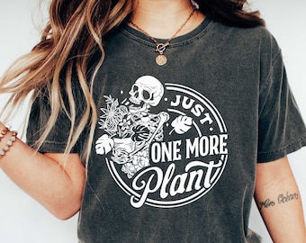 Just One More Plant Shirt - Funny Plant Lover Gift for Her