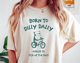 Born To Dilly Dally - Unisex T Shirt