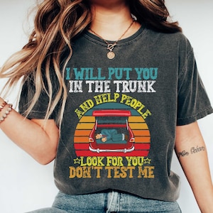 Comfort Colors &quot;I Will Put You In A Trunk&quot; Funny T-Shirt