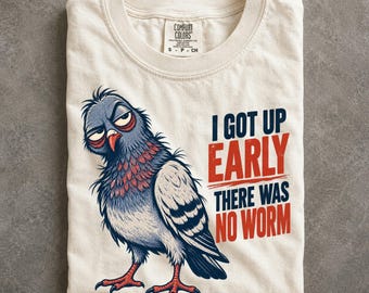 Grumpy Bird Comfort Colors Shirt, I Got Up Early There Was No Worm