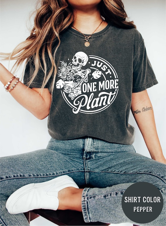 Just One More Plant Shirt - Funny Plant Lover Gift for Her