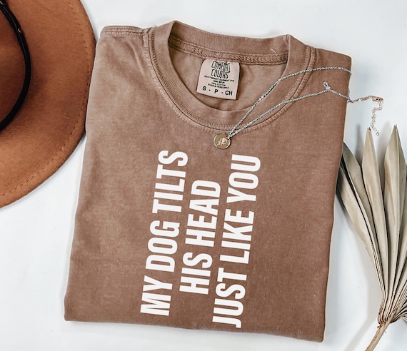 Comfort Colors Funny Dog Shirt: "My Dog Tilts His Head"