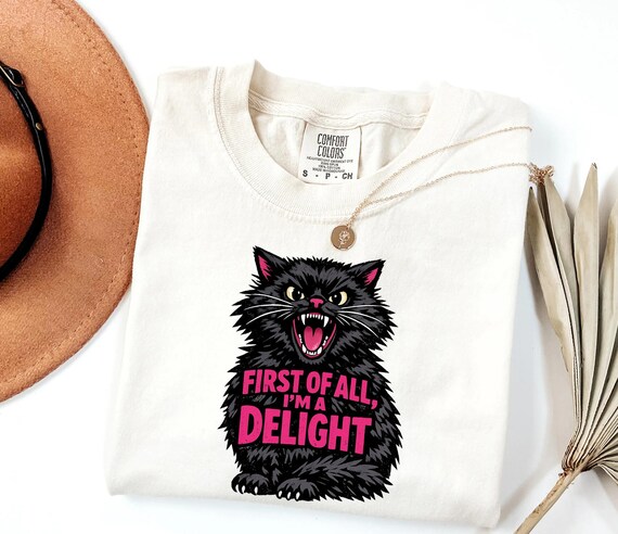First of All I'm a Delight Shirt - Funny Sarcastic Cat Tee