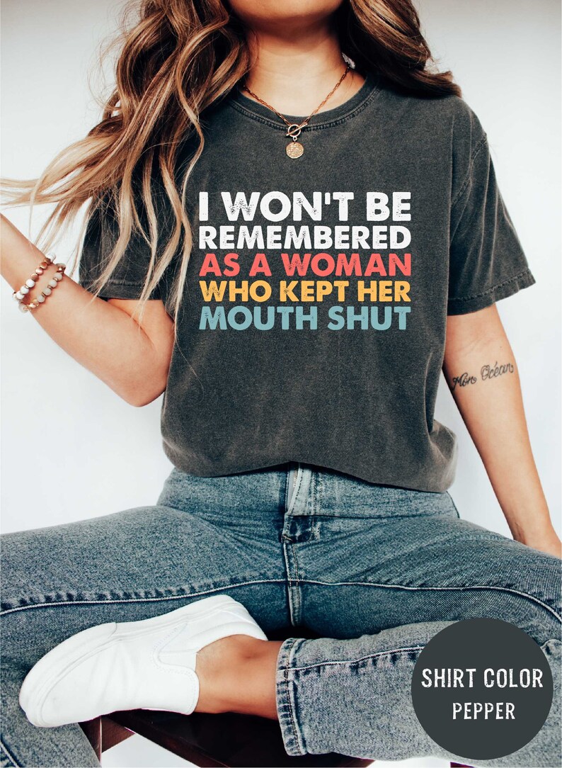 I Won't Be Remembered as A Woman Who Kept Her Mouth Shut Feminist Adult