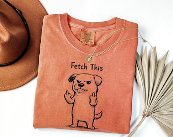 Fetch This Dog Shirt | Funny Sarcastic Dog Mom Tee | Sassy Pet Owner Gift