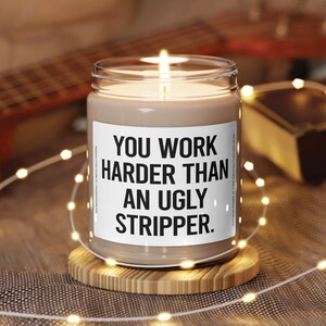 You work harder than an ugly stripper Scented Soy Candle, 9oz, white label