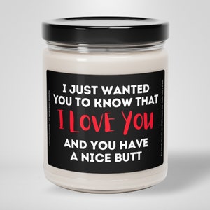 Just wanted you to know that I love you and you have a nice butt scented soy candle, 9oz, black label, I love you candle