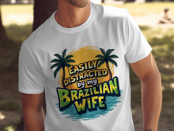 Funny Graphic Tee, Easily Distracted by My Brazilian Wife, Humorous Quote Shirt, Summer Beach T-Shirt, Vacation Gift, Tropical Palm Design