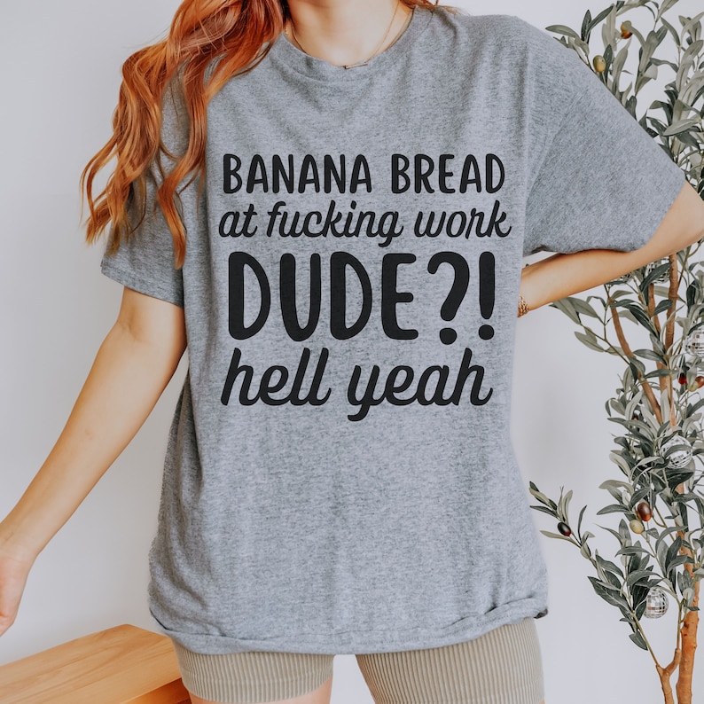 Banana Bread at Work Dude Hell Yeah, Banana Bread Tshirt, Oddly