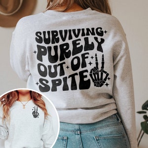 surviving purely out of spite, funny crewneck sweatshirt, depression sweatshirt, mental health sweatshirt, fafo sweatshirt