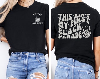 this ain't my first black parade, emo is not dead, gift for emo, elder emo, elder emo shirt, emo clothing, emo clothes, emo gifts, emo gift