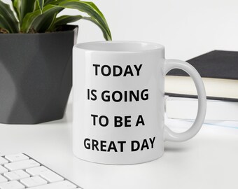 A Great Day Starts with Our Coffee Mug: &#39;Today is Going to be a Great Day!