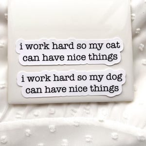 I work hard so my pets can have nice things - sticker