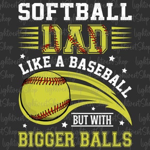 Softball Dad Like A Baseball Dad But With Bigger Balls Png, Gift For Dad, Softball Dad Png, Father's Day Png, Softball Dad Sublimation Files