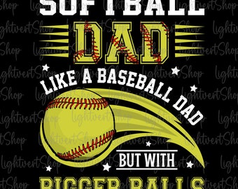 Softball Dad Like A Baseball Dad But With Bigger Balls Png, Gift For Dad, Softball Dad Png, Father's Day Png, Softball Dad Sublimation Files