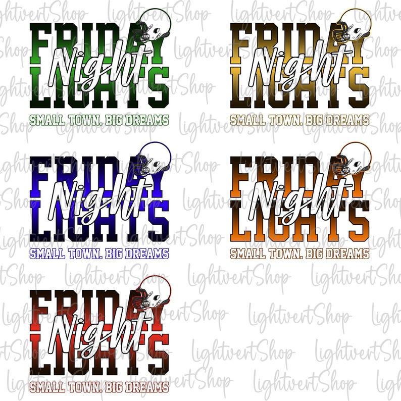 May include: A collection of five digital designs featuring the text "FRIDAY NIGHT LIGHTS" in various color schemes. Each design includes a football helmet graphic and the phrase "SMALL TOWN. BIG DREAMS". The color schemes include green, brown, blue, orange, and red.