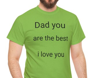 May include: A green t-shirt with the text "Dad you are the best i love you" printed on the front.