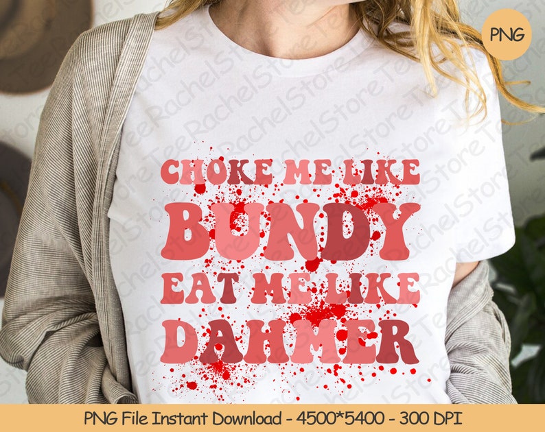 Choke Me Like Bundy Eat Me Like Dahmer PNG Digital Design Download