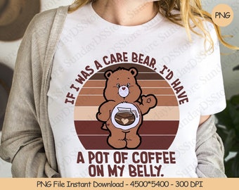 I Was A Care Bear I'd Have A Pot Of Coffee On My Belly PNG, Funny PNG, Sublimation PNG, Digital Download