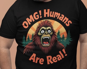 Bigfoot OMG Humans are Real Tee, Sasquatch Shirt, Cryptozoology Top, Funny Surprise T-Shirt, Gift for Cryptid Lover
