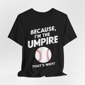Because I’m the Umpire That’s Why T-Shirt, Funny Baseball Tee, Sports Lover Gift, Unisex Soft Cotton Shirt, Unique Game Day Apparel for Fans Black