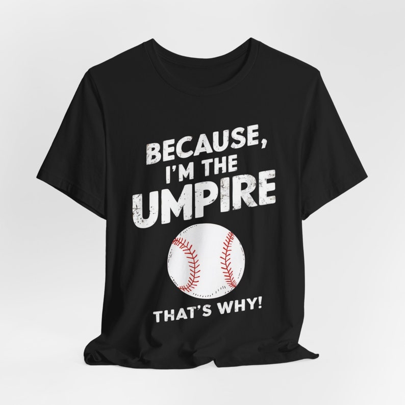 Because I’m the Umpire That’s Why T-Shirt, Funny Baseball Tee, Sports Lover Gift, Unisex Soft Cotton Shirt, Unique Game Day Apparel for Fans Black