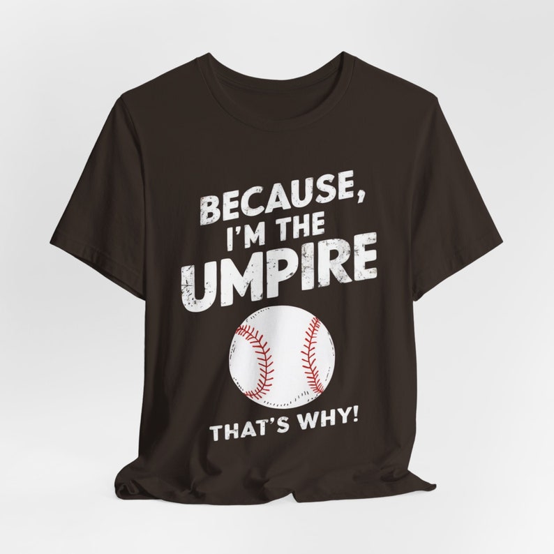 "Because I'm the Umpire That's Why"t-shirt