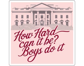 May include: A pink and white sticker with a cartoon image of the White House. The text "How Hard can it be? Boys do it" is written in red cursive.