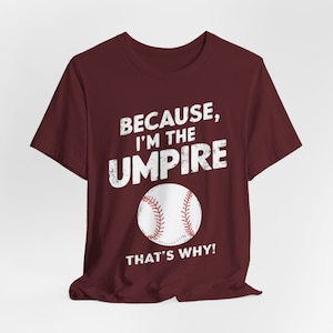 Because I’m the Umpire That’s Why T-Shirt, Funny Baseball Tee, Sports Lover Gift, Unisex Soft Cotton Shirt, Unique Game Day Apparel for Fans Maroon