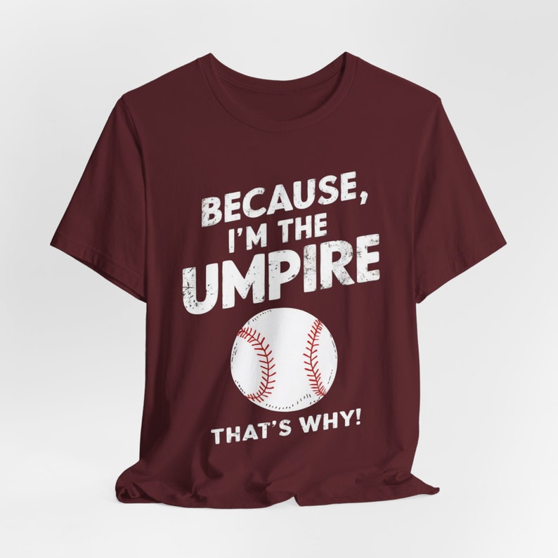 Because I’m the Umpire That’s Why T-Shirt, Funny Baseball Tee, Sports Lover Gift, Unisex Soft Cotton Shirt, Unique Game Day Apparel for Fans Maroon