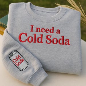 I Need a Cold Soda Embroidered Sweatshirt – Funny Drink Lover Crewneck