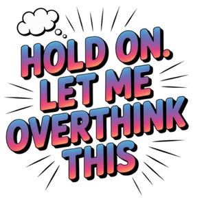 May include: A graphic design with the text "HOLD ON. LET ME OVERTHINK THIS" in a comic book style. The text is in blue, pink, and orange with a black outline, and is surrounded by radiating lines and a thought bubble.