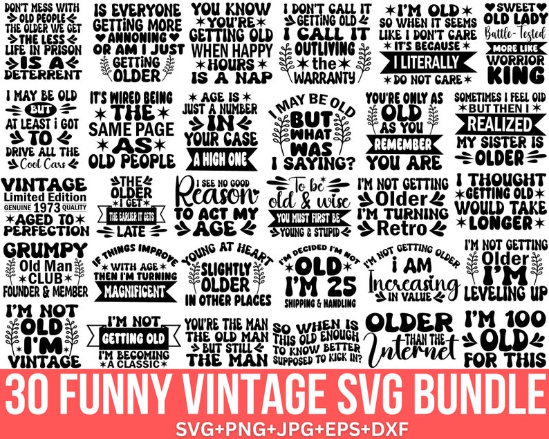 May include: A black and white graphic design with 30 funny vintage SVG designs. The designs feature humorous sayings about getting older. The text includes phrases like "I'm not getting old, I'm becoming a classic" and "I'm old, I'm 25, shipping and handling."