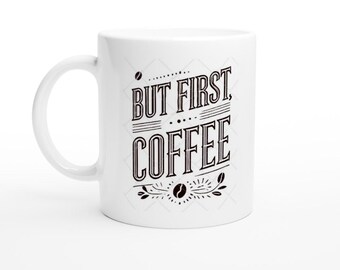 But First, Coffee - White Ceramic Coffee Cup - Dishwasher & Microwave Safe Gift