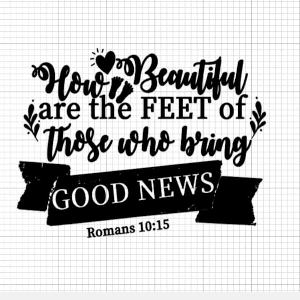 Romans 10:15 svg, How beautiful are the feet Svg, Good News Svg, Beautiful Good News, Bible Verse Svg, Cricut Cut File, Digital Download