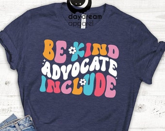 Be Kind Advocate Include T-shirt, Kindness Shirt, Positive T-shirt, Mental Top, Mother's Day Gift Shirt, Motivational Tee, Be Kind T-shirt