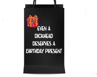 Birthday Gift Bag Rude/Offensive/fun/Novelty Gift Bag, Adult Humour Light hearted fun present Even A Dickhead Deserves A  Birthday present.