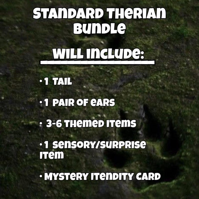 May include: A digital graphic with a dark green mossy background featuring white text that reads: STANDARD THERIAN BUNDLE WILL INCLUDE: 1 TAIL, 1 PAIR OF EARS, 3-6 THEMED ITEMS, 1 SENSORY/SURPRISE ITEM, and 1 MYSTERY ITENDITY CARD.