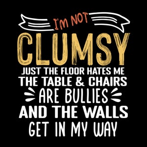Peut inclure: Un design graphique humoristique avec le texte "Je ne suis pas maladroit, c'est juste que le sol me déteste, la table et les chaises sont des brutes et les murs me gênent."