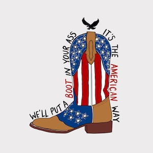 May include: A cowboy boot illustration with a patriotic design. The boot features the American flag colors: red and white stripes, blue with white stars, and a brown leather section. Text reads "We'll put a boot in your ass. It's the American way."