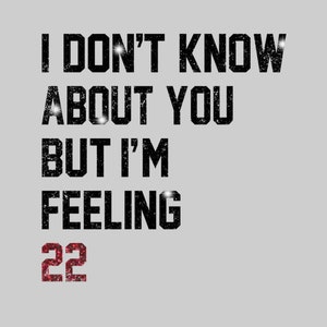 I Don&#39;t Know About You But I&#39;m Feeling 22 Png