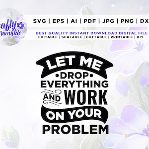 Laissez-moi tout laisser tomber et travailler sur votre problème Svg, Svg humour, drôle de collègue de travail svg, fichiers pour Cricut, café Svg, Funny Boss Svg. H