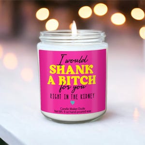I&#39;d shank a bitch for you right in the kidney funny candles funny best friend gifts friend gifts best friend candle best friend birthday