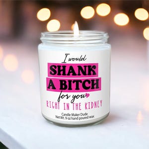 I&#39;d shank a bitch for you right in the kidney funny candles funny best friend gifts friend gifts best friend candle best friend birthday